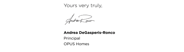 yours Very Truly Andrea DeGasperis-RoncoPrincipal Opus Homes