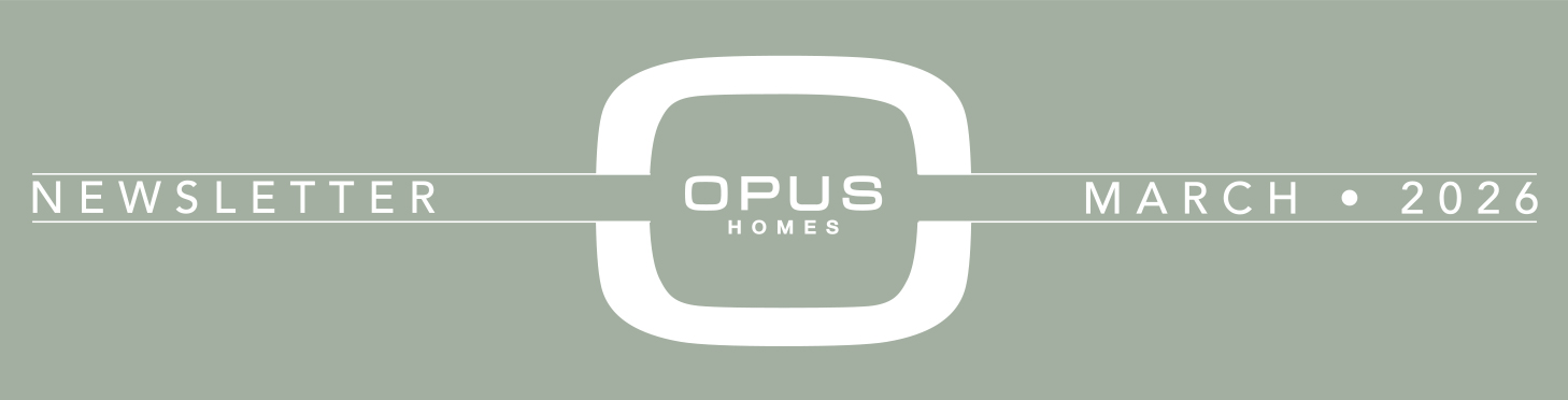 Opus Homes Newsletter – March 2026