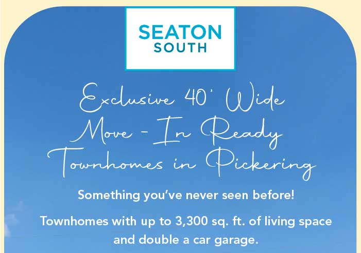 Seaton South - Exclusive 40' Wide Move-In Ready Townhomes in Pickering. Something you've never seen before! Townhomes with up to 3,300 sq. ft. of living space and a double car garage.