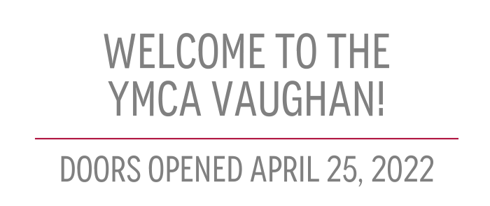 Welcome to the YMCA Vaughan! Doors Opened April 25, 2022