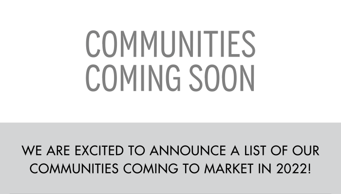 We are excited to announce a list of our communities coming to market in 2022!