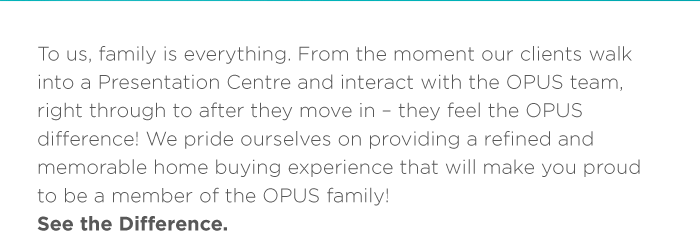 We pride ourselves on providing a refined and memorable home buying experience that will make you proud to be a member of the OPUS family!See the Difference. 