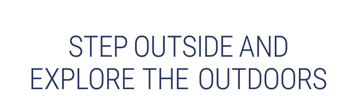 Step  Outside and Explore  the  Outdoors